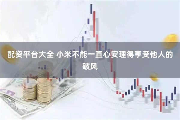 配资平台大全 小米不能一直心安理得享受他人的破风