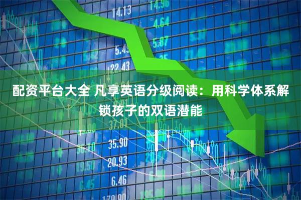 配资平台大全 凡享英语分级阅读：用科学体系解锁孩子的双语潜能